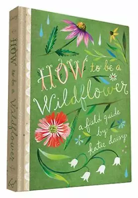 How To Be A Wildflower: A Field Guide [Nature Journals Wildflower Books Motiva • $6.76