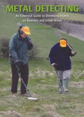 Metal Detecting: An Essential Guide To Detecting Inland On Beaches And Under Wa • £4.30
