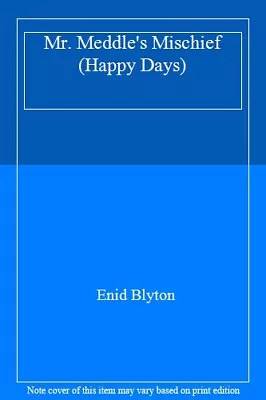 Mr. Meddle's Mischief (Happy Days) By Enid Blyton • £2.74