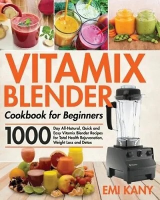 Vitamix Blender Cookbook For Beginners: 1000-Day All-Natural Quick And Easy • $16.51
