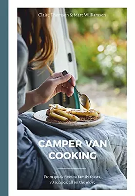 Camper Van Cooking: From Quick Fixes To Family Feasts 70 Recipes All On The Mo • £9.17
