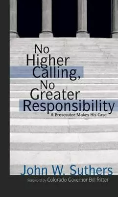 No Higher Calling No Greater Responsibility: A Prosecutor Makes His Case • $9.80