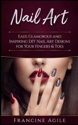 Nail Art: Easy Glamorous And Inspiring DIY Nail Art Designs For Your Fingers... • $9.78