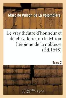 Le Vray Th??Tre D'honneur Et De Chevalerie Ou Le Miroir H?Roique De La Nob... • $43.69