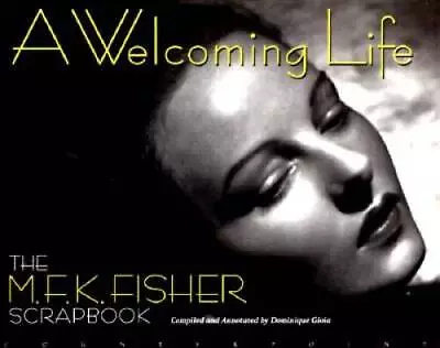 A Welcoming Life: The MFK Fisher Scrapbook - Hardcover - GOOD • $4.08