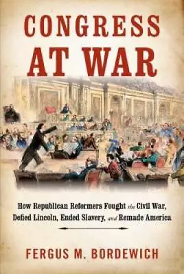 Congress At War: How Republican Reformers Fought The Civil War Defied Li - GOOD • $5.95