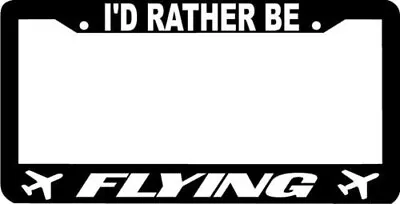 Black I'D RATHER BE FLYING Airplane License Plate Frame • $9.99