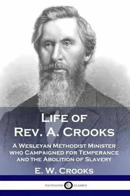 Life Of Rev  A  Crooks: A Wesleyan Methodist Minister Who Campaigned For Te... • $16.09