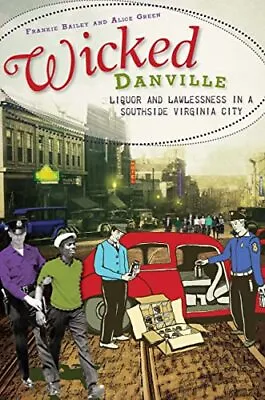 Wicked Danville:: Liquor And Lawlessness In A Southside Virginia City • $11.20