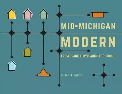 Mid-Michigan Modern: From Frank Lloyd Wright To Googie  Bandes Susan J. Very • $78.31