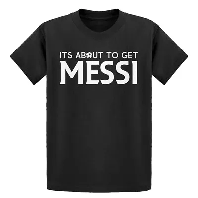 Youth Its About To Get Messi Short Sleeve Kids T-shirt #4200 • $14.99