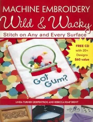 Machine Embroidery Wild & Wacky: Stitch On Any And Every Surface • $5.05