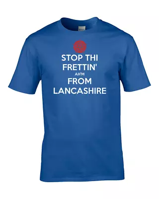 STOP THI FRETTIN' AH'M FROM LANCASHIRE- Funny Keep Calm T-Shirt • £14.95