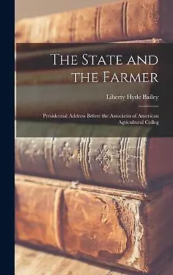 The State And The Farmer: Presidential Address Before The Associatin Of American • £37.49