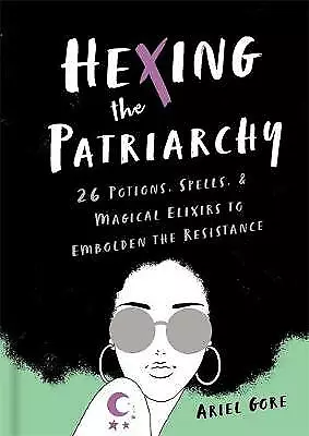 Hexing The Patriarchy: 26 Potions Spells And Magical Elixirs To Embolden... • £17.76
