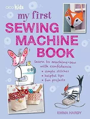 My First Sewing Machine Book: 35 Fun And Easy Projects For Children Aged 7 Years • £4.52