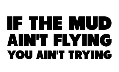 If The Mud Ain’t Flying White Vinyl Decal Sticker • $2