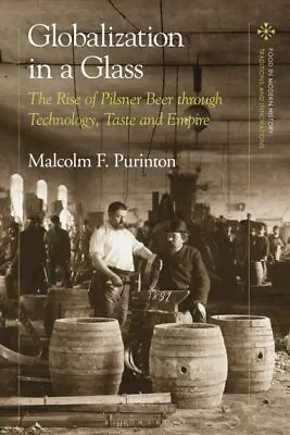 Globalization In A Glass : The Rise Of Pilsner Beer Through Technology Taste... • $146.45