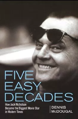 Five Easy Decades: How Jack Nicholson Became Th... By McDougal Dennis Paperback • £7.61
