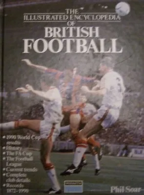 The Illustrated Encyclopedia Of British Football By Phil Soar • £2.96