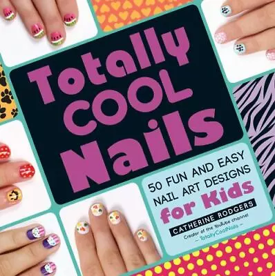 Totally Cool Nails: 50 Fun And Easy Nail Art Designs For Kids    Good  Book  0 P • $4.80