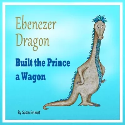 EBENEZER DRAGON BUILT THE PRINCE A WAGON By Susan Srikant **BRAND NEW** • $22.95