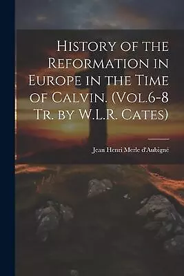 History Of The Reformation In Europe In The Time Of Calvin. (Vol.6-8 Tr. By W.L. • $97.06