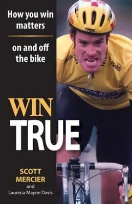 Win True: How You Win Matters On And Off The Bike By Mercier Scott R • $18.99