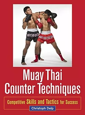 Muay Thai Counter Techniques: Competitive Skills And Tacti... By Delp Christoph • $17.45