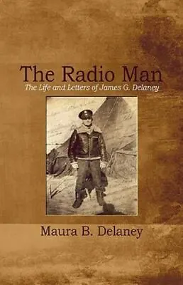 The Radio Man: The Life And Letters Of James G. Delaney By Maura B. Delaney • $22.11