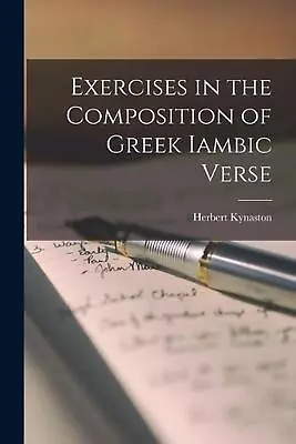 Exercises In The Composition Of Greek Iambic Verse By Herbert Kynaston (English) • $54.87