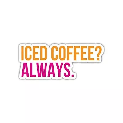 Iced Coffee Always Vinyl Decal Phone Water Bottle Notebook Sticker • $3.25