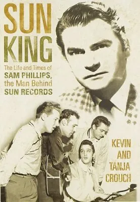 Sun King: The Life And Times Of Sam Phillips The Man Behind Sun • $97.28