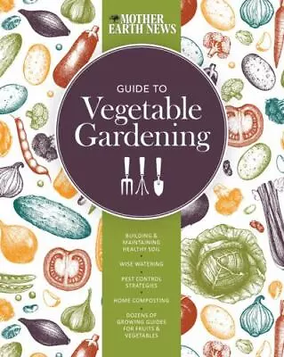 The Mother Earth News Guide To Vegetable Gardening: Building And Maintaining... • $9.60