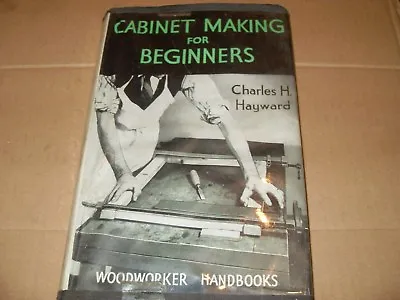 Cabinet Making For Beginners By Charles H Hayward 1955 - As Photo's • £35