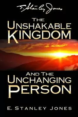 The Unshakable Kingdom And The Unchanging Person By E Stanley Jones: New • $22.07