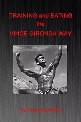 Training And Eating The Vince Gironda Way By Greg Sushinsky (English) Paperback  • $16.11