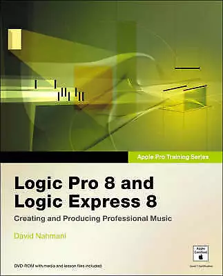 Apple Pro Training Series: Logic Pro 8 And Logic Express 8 By David Nahmani... • £5