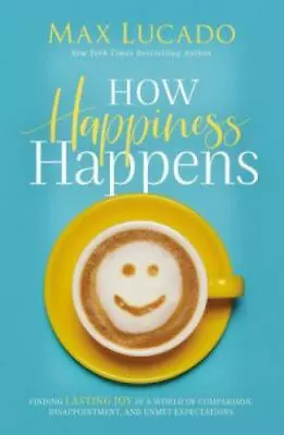 How Happiness Happens: Finding Lasting Joy- 9780718096137 Max Lucado Hardcover • $3.98
