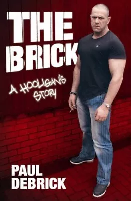 The Brick: A Hooligan's Story-Paul Debrick 9781903854617 • £6.19