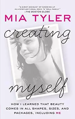 CREATING MYSELF: HOW I LEARNED THAT BEAUTY COMES IN ALL By Mia Tyler *Excellent* • $19.49