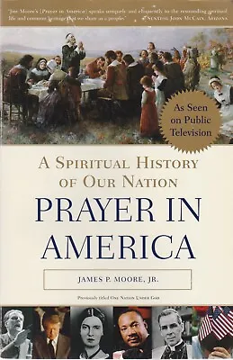 Prayer In America : A Spiritual History Of Our Nation By James P. Moore Jr. • $10