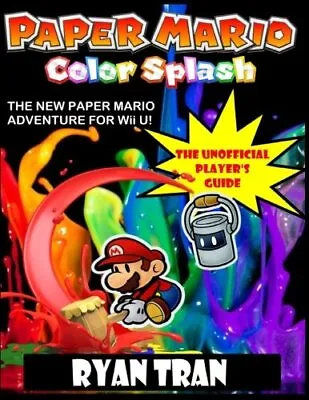 Paper Mario: Color Splash: The Unoffical Player's Guide. Tran 9781539570776<| • $58.51