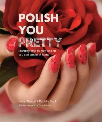 Polish You Pretty: Stunning Step-by-step Nail Art You Can Create At Home By Ste • $9.98