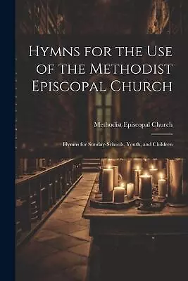 Hymns For The Use Of The Methodist Episcopal Church; Hymns For Sunday-Schools Y • $45.32