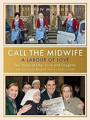 Call The Midwife - A Labour Of Love: Celebrating Ten Years... By McGann Stephen • £4.99