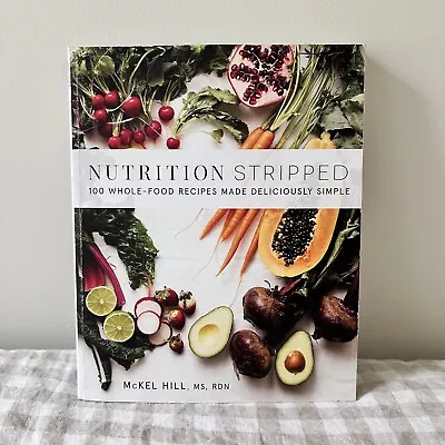 Nutrition Stripped: 100 Whole-Food Recipes Made Deliciously Simple By McKel Hill • $16.90