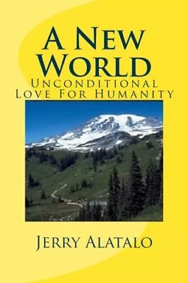 A New World: Unconditional Love For Humanity. Alatalo 9781481087414 New<| • £13.45