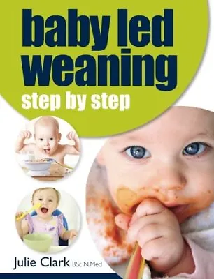 Baby Led Weaning: Step By Step-Julie Clark 9781999730604 • £3.12