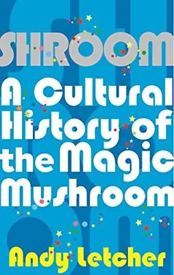 Shroom: A Cultural History Of The Magic Mushroom By Letcher Andy Paperback The • £8.99